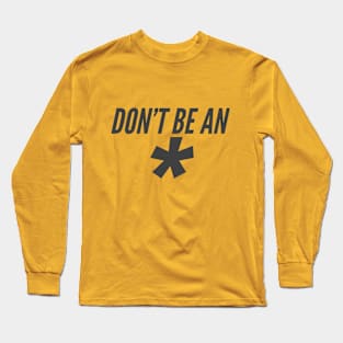 Don't Be An * Long Sleeve T-Shirt